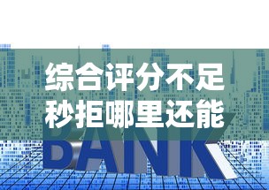 综合评分不足秒拒哪里还能贷到款？这几个渠道或许能帮到你