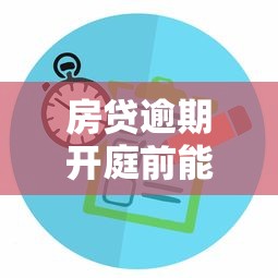 房贷逾期开庭前能撤诉吗？这5个方法教你协商解决