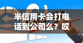 半信用卡会打电话到公司么？哎，申请的时候会不会很尴尬？