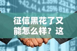 征信黑花了又能怎么样？这5招帮你搞定贷款难题