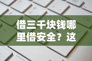 借三千块钱哪里借安全？这5个正规渠道值得收藏