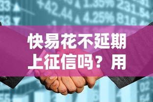 快易花不延期上征信吗？用户实测反馈+平台使用避坑指南