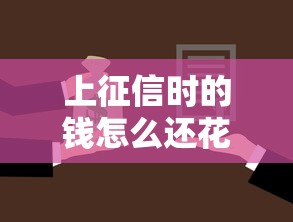 上征信时的钱怎么还花了？这4个方法让你不再“迷糊”