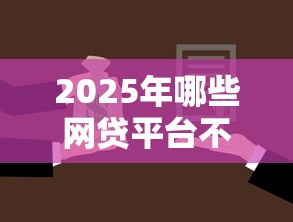 2025年哪些网贷平台不用还款了：公布五个小微贷款平台