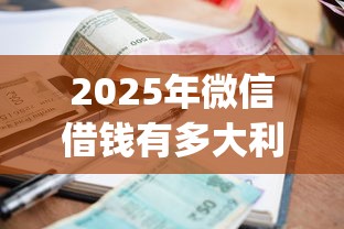 2025年微信借钱有多大利息：公布5个最新秒批小额贷款app