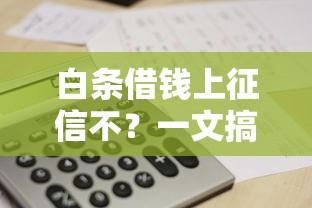 白条借钱上征信不?一文搞懂京东白条征信规则 白条借钱上征信不?一文搞懂京东白条征信规则