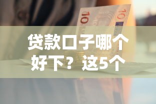 贷款口子哪个好下？这5个平台审批快、门槛低