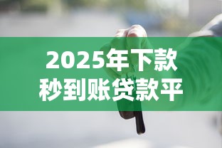 2025年下款秒到账贷款平台:推荐5个车抵押贷款平台好 2025年下款秒到账贷款平台:推荐5个车抵押贷款平台好
