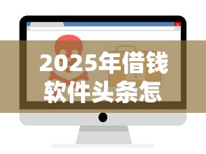 2025年借钱软件头条怎么借钱：分享五个贷款平台排行
