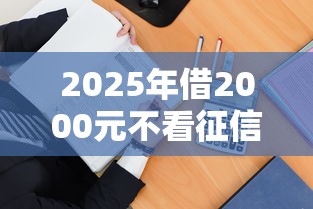 2025年借2000元不看征信：整合五个百度贷款平台叫什么