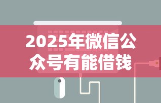 2025年微信公众号有能借钱的吗？整合5个利息低的正规借钱平台
