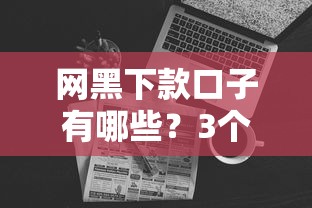 网黑下款口子有哪些？3个真实渠道实测+避坑指南