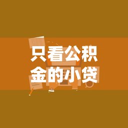 只看公积金的小贷口子｜5家平台实测+避坑指南
