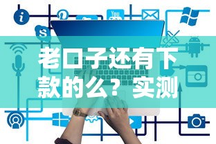 老口子还有下款的么？实测这几个平台竟然还能用