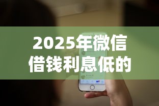 2025年微信借钱利息低的?推荐五个合法正规的网贷平台 2025年微信借钱利息低的?推荐五个合法正规的网贷平台