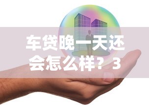 车贷晚一天还会怎么样？3个影响必须提前了解