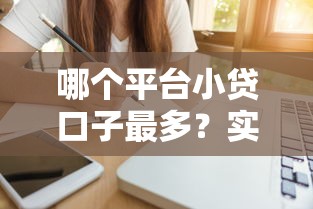 哪个平台小贷口子最多？实测5大渠道对比分析