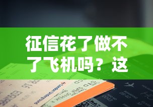 征信花了做不了飞机吗？这3个误区你一定要搞懂