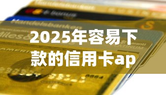 2025年容易下款的信用卡app：罗列5个晋商消金是贷款平台
