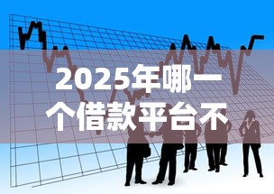 2025年哪一个借款平台不看征信:看看这5个各大贷款平台 2025年哪一个借款平台不看征信:看看这5个各大贷款平台