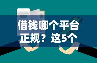 借钱哪个平台正规？这5个靠谱渠道手把手教你避坑