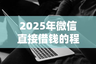 2025年微信直接借钱的程序，公布5个失信人员可以借到钱的软件