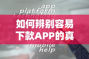 如何辨别容易下款APP的真伪？5招识别靠谱平台