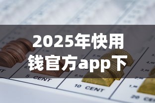 2025年快用钱官方app下载，分享五个极速审核的网贷app