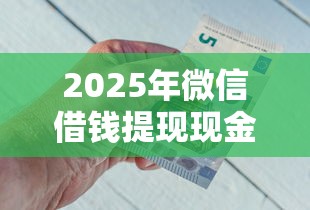 2025年微信借钱提现现金？公布5个2025年12月借钱口子