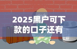 2025黑户可下款的口子还有吗？这几个渠道或许能帮到你