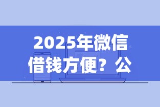 2025年微信借钱方便？公布五个真正无视逾期大数据的网贷app