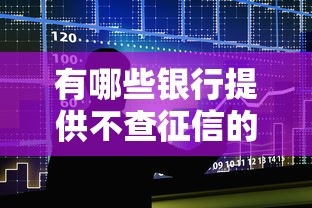 有哪些银行提供不查征信的信用卡贷款？这3家门槛低易申请