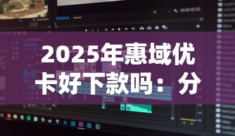 2025年惠域优卡好下款吗：分享五个不看信用就能贷的借钱软件