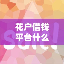 花户借钱平台什么最好下款的？实测5个靠谱渠道，审核快、门槛低