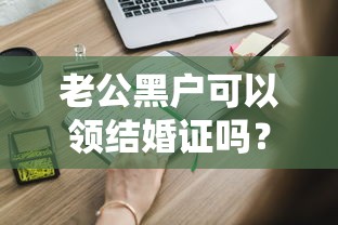 老公黑户可以领结婚证吗？这些关键点你必须知道