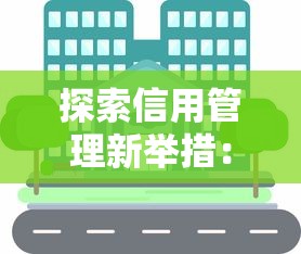 探索信用管理新举措：贷款新策略让资金更灵活