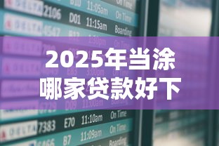 2025年当涂哪家贷款好下款快，推荐5个在平台贷款利息低又安全