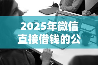 2025年微信直接借钱的公众号，整合5个必下的小额贷款平台