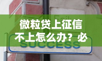 微粒贷上征信不上怎么办？必知处理方法与替代方案