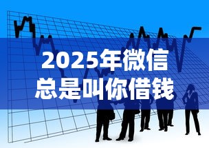 2025年微信总是叫你借钱怎么办：看看这5个现在借款平台好贷款