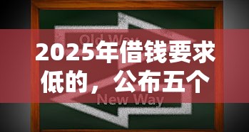 2025年借钱要求低的，公布五个对征信宽松的网贷软件