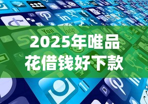 2025年唯品花借钱好下款吗，公布5个必下的小额贷款app