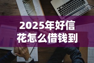 2025年好信花怎么借钱到微信，公布5个借钱易通过的平台