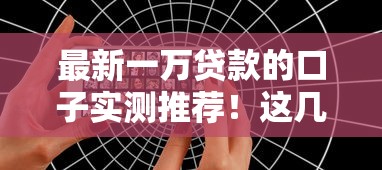 最新一万贷款的口子实测推荐！这几个平台靠谱又好批
