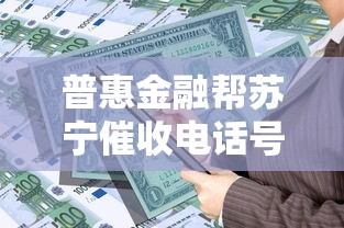 普惠金融帮苏宁催收电话号码解析：贷款平台推荐与避坑指南