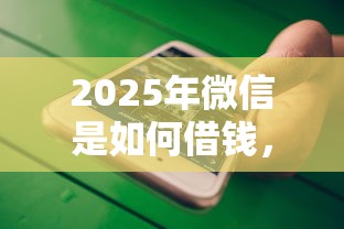 2025年微信是如何借钱，试试这5个逾期太多能下款平台