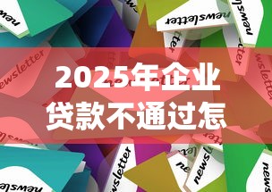 2025年企业贷款不通过怎么办：公布5个真正无视风控黑白的网贷app