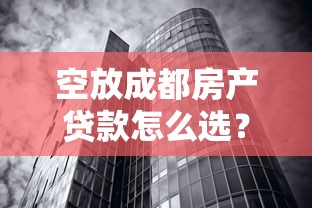 空放成都房产贷款怎么选？这3个靠谱方案帮你避坑