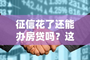 征信花了还能办房贷吗？这5个补救方法真实有效