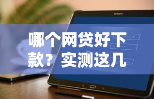 哪个网贷好下款？实测这几个平台通过率高